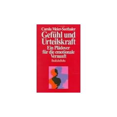 Gef�hl und Urteilskraft. Ein Pl�doyer f�r die emotionale Vernunft.