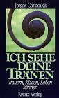 Ich sehe deine Tr&auml;nen - Trauern, klagen, leben k&ouml;nnen - Jorgos Canacakis
