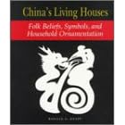 China's Living Houses: Folk Beliefs, Symbols, and Household Ornamentation