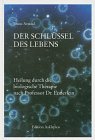 : Der Schlüssel des Lebens: Heilung durch die biologische Therapie nach Professor Enderlein