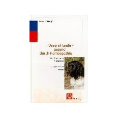 Unsere Hunde, gesund durch Hom�opathie. Heilfibel eines Tierarztes