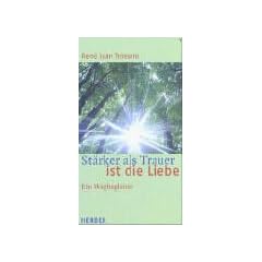 St�rker als Trauer ist die Liebe. Ein Wegbegleiter