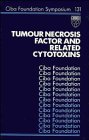 Tumour Necrosis Factor and Related Cytotoxins -No. 131 (CIBA Foundation Symposia Series)