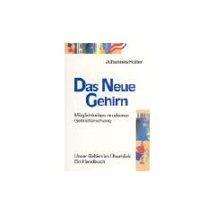Das neue Gehirn: M�glichkeiten moderner Gehirnforschung. Unser Gehirn im �berblick. Ein Handbuch