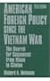 American Foreign Policy Since the Vietnam War: The Search for Consensus from Nixon to Clinton