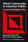 Moral Controversies in American Politics: Cases in Social Regulatory Policy