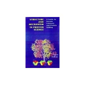 Structure and Mechanism in Protein Science: A Guide to Enzyme Catalysis and Protein Folding by Alan Fersht