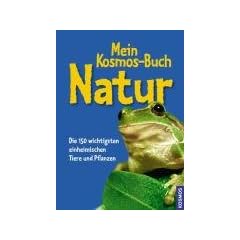 Mein Kosmos-Buch Natur: Die 150 wichtigsten einheimischen Tiere und Pflanzen