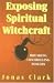 Exposing Spiritual Witchcraft: Breaking Controlling Powers