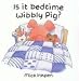 Is It Bedtime Yet Wibbly Pig?