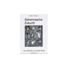 Geheimsache Zukunft. Von Atlantis zur hohlen Erde