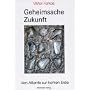 Geheimsache Zukunft. Von Atlantis zur hohlen Erde
