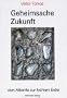 Geheimsache Zukunft. Von Atlantis zur hohlen Erde