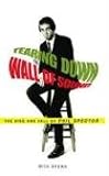 Tearing Down the Wall of Sound: The Rise and Fall of Phil Spector