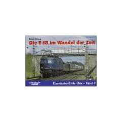 Die E 18 im Wandel der Zeit. Unterwegs durch die acht Jahrzehnte. Eisenbahn-Bildarchiv-Band7