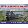 Die E 18 im Wandel der Zeit. Unterwegs durch die acht Jahrzehnte. Eisenbahn-Bildarchiv-Band7