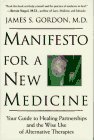 Manifesto for a New Medicine: Your Guide to Healing Partnerships and the Wise Use of Alternative Therapies