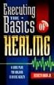 Executing the Basics of Healing: A Game Plan for Walking in Divine Health