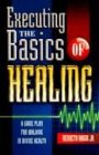 Executing the Basics of Healing: A Game Plan for Walking in Divine Health