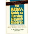 Acoa's Guide to Raising Healthy Children: A Parenting Handbook for the Adult Children of Alcoholics