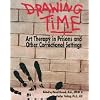 Drawing Time: Art Therapy in Prisons and Other Correctional Settings