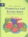 Einmachen und Konservieren. Bewährte Methoden und Rezepte