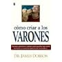 Como Criar a Los Varones/ Bringing up Boys: Consejos Practicos Y Aliento Para Aquellos Que Estan Formando a LA Proxima Generacion De Hombres (Spanish Edition)
