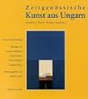 Zeitgen�ssische Kunst aus Ungarn. Malerei, Skulptur, Installation, Videokunst