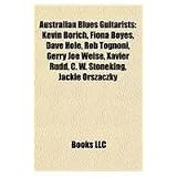 Australian Blues Guitarists: Kevin Borich, Fiona Boyes, Dave Hole, Rob Tognoni, Gerry Joe Weise, Xavier Rudd, C. W. Stoneking, Jackie Orszaczkypar LLC Books