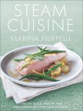Steam Cuisine: Over 100 Quick, Healthy and Delicious Recipes for Your Steamer