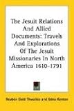 The Jesuit Relations And Allied Documents: Travels And Explorations Of The Jesuit Missionaries In North America 1610-1791