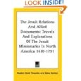 The Jesuit Relations And Allied Documents: Travels And Explorations Of The Jesuit Missionaries In North America 1610-1791