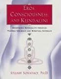  : Eros, Consciousness, and Kundalini: Deepening Sensuality Through Tantric Celibacy and Spiritual Intimacy: Enhancing Sensuality Through Tantric Celibacy and Erotic Experience