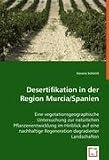 Desertifikation in der Region Murcia/Spanien: Eine vegetationsgeographische Untersuchung zur natürlichen Pflanzenentwicklung im Hinblick auf eine nachhaltige Regeneration degradierter Landschaften