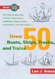 Draw 50 Boats, Ships, Trucks, and Trains: The Step-by-Step Way to Draw Submarines, Sailboats, Dump Trucks, Locomotives, and Much More (Draw 50)
