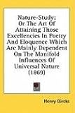 Nature-Study: Or The Art Of Attaining Those Excellencies In Poetry And Eloquence Which Are Mainly Dependent On The Manifold Influences Of Universal Nature (1869)