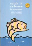 Catch and Release for Managers: A Guide for Self Leadership Delegation & Follow Through, Based on the Principles of Sport Fishing & Outcome Management