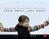 Speak Softly, Love Loudly: Uncommon Sense for Raising Healthy & Successful Kids