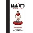 Man United Miscellany, The: Manchester United Facts, Stats, Lists, Quotes and Stories by Andy Mitten 