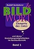 Bild und Wort Band 1: Elemente des Comic und deren Gestaltungsmöglichkeiten im Kunstunterricht