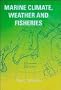 Marine Climate, Weather and Fisheries: The Effects of Weather and Climatic Changes On Fisheries and Ocean Resources