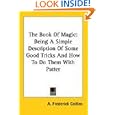 The Book Of Magic: Being A Simple Description Of Some Good Tricks And How To Do Them With Patter