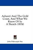Ashanti And The Gold Coast, And What We Know Of It: A Sketch (1874)