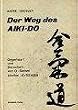 Der Weg des Aikido - Leben und Verm�chtnis des Aikido-Gr�nders O-Sensei Morihei Uyeshiba
