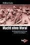 Macht ohne Moral. Die Herrschaft des Westens und ihre Grundlagen