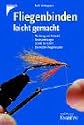 Fliegenbinden leicht gemacht: Werkzeug und Material. Bindeanleitungen Schritt f&uuml;r Schritt. Die besten Fliegenmuster