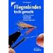 Fliegenbinden leicht gemacht: Werkzeug und Material. Bindeanleitungen Schritt f�r Schritt. Die besten Fliegenmuster