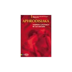Aphrodisiaka. Nat�rliche Geheimnisse f�r Lust und Liebe