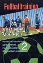 Fu&szlig;balltraining:  180 praktische &Uuml;bungen, Band 2. - Kombinationsformen, Spielformen, Positionsspiele, Mannschaftsspiele