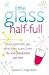 The Glass Half Full: How Optimists Get What They Want from Life - and Pessimists Can Too